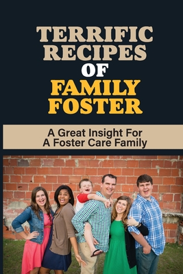 Terrific Recipes Of Family Foster: A Great Insight For A Foster Care Family: Foster Families By Dorothea Rian Cover Image