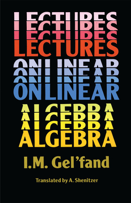 Lectures on Linear Algebra (Dover Books on Mathematics) By I. M. Gel'fand Cover Image