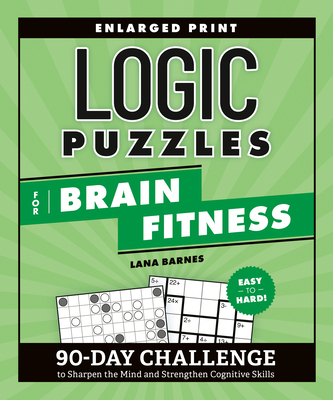Logic Puzzles for Brain Fitness: 90-Day Challenge to Sharpen the Mind and Strengthen Cognitive Skills (Brain Fitness Puzzle Games) By Lana Barnes Cover Image