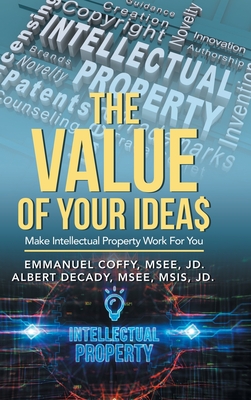 The Value of Your Idea$: Make Intellectual Property Work for You