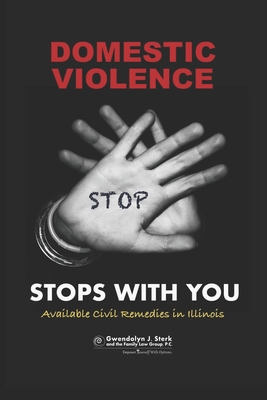 Domestic Violence Stops With You: Available Civil Remedies in Illinois From Sterk Family Law Group, P.C. By Gwendolyn J. Sterk Cover Image