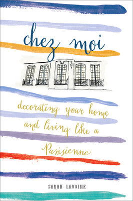 Chez Moi: Decorating Your Home and Living like a Parisienne By Sarah Lavoine Cover Image