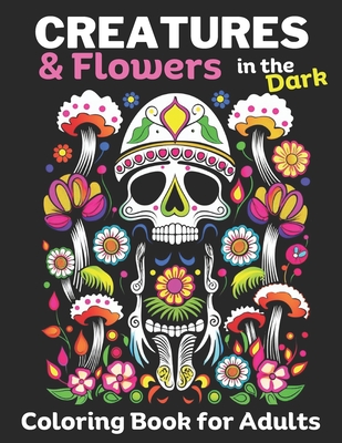 Creatures & Flowers Adult Coloring Book for Women: In the Dark, Calm and Relaxing Designs. Flowers, Animals, Birds, Gnomes, Fantasy Creatures and othe Cover Image