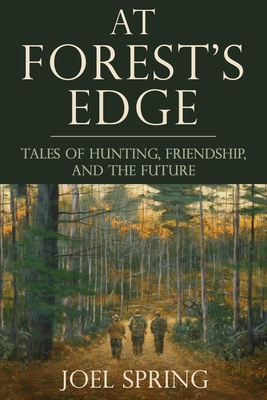 At Forest's Edge: Tales of Hunting, Friendship, and The Future By Joel Spring Cover Image