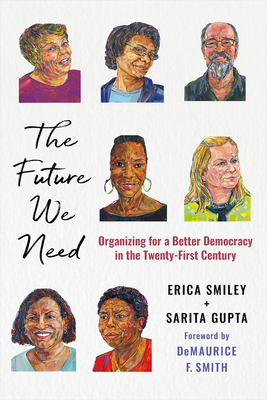 The Future We Need: Organizing for a Better Democracy in the Twenty-First Century By Erica Smiley, Sarita Gupta, Demaurice F. Smith (Foreword by) Cover Image