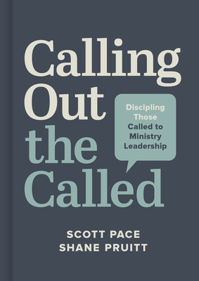 Calling Out the Called: Discipling Those Called to Ministry Leadership By Scott Pace, Shane Pruitt Cover Image