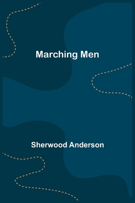 Marching Men By Sherwood Anderson Cover Image