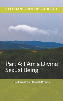 Head-Smart/Heart-Dumb Girl(R) Series: Part 4: I Am A Divine Sexual Being Cover Image