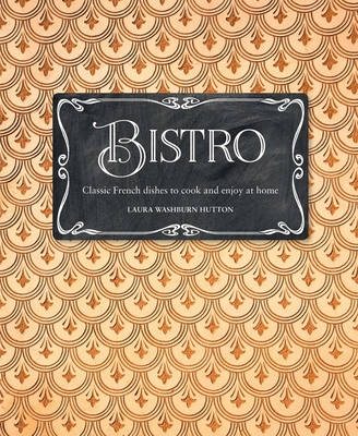 Bistro: Classic French dishes to cook and enjoy at home By Laura Washburn Hutton Cover Image