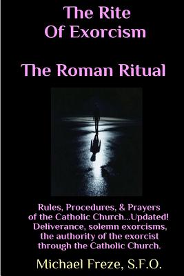 The Rite Of Exorcism The Roman Ritual: Rules, Procedures, Prayers of the Catholic Church By Michael Freze Cover Image