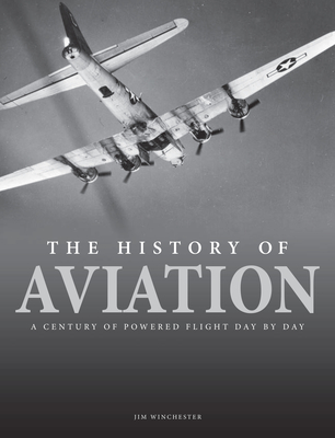 The History of Aviation: A Century of Powered Flight Day by Day By Jim Winchester Cover Image