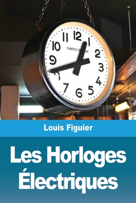 Les Horloges Électriques By Louis Figuier Cover Image