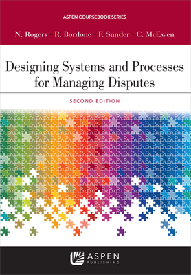 Designing Systems and Processes for Managing Disputes (Aspen Coursebook)
