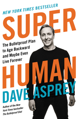 Super Human: The Bulletproof Plan to Age Backward and Maybe Even Live Forever By Dave Asprey Cover Image