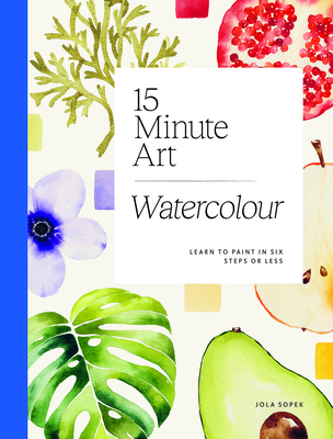 15-minute Art Watercolour: Learn to Paint in Six Steps or Less Cover Image
