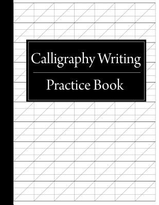 Calligraphy Writing Practice Book: Calligraphy Practice Paper for  Calligraphers and Hand Lettering Beginners (Paperback)