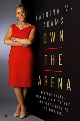 Own the Arena: Getting Ahead, Making a Difference, and Succeeding as the Only One Cover Image