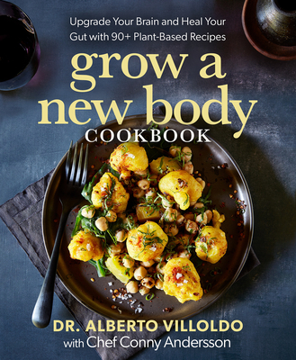 Grow a New Body Cookbook: Upgrade Your Brain and Heal Your Gut with 90+ Plant-Based Recipes Cover Image