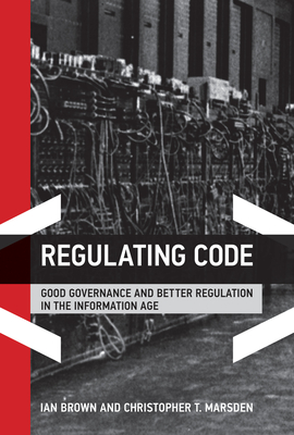 Regulating Code: Good Governance and Better Regulation in the Information Age (Information Revolution and Global Politics)