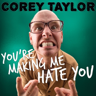 You're Making Me Hate You Lib/E: A Cantankerous Look at the Common Misconception That Humans Have Any Common Sense Left By Corey Taylor, Corey Taylor (Read by) Cover Image
