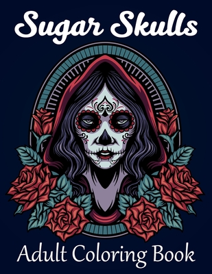 Sugar Skulls Coloring Book: Intricate Sugar Skulls Designs for