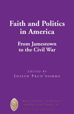 Faith and Politics in America; From Jamestown to the Civil War (Major Concepts in Politics and Political Theory #29)