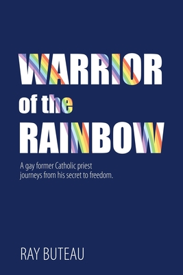 Warrior of the Rainbow: A gay former Catholic priest journeys from