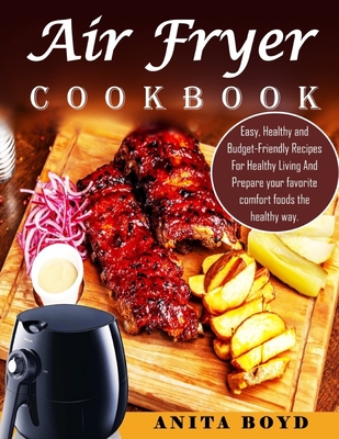 Air Fryer Cookbook: Easy, Healthy and Budget-Friendly Recipes For
