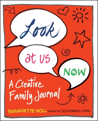 Look at Us Now: A Creative Family Journal By Bernadette Noll Cover Image