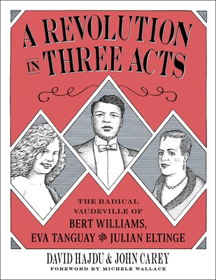 A Revolution in Three Acts: The Radical Vaudeville of Bert Williams, Eva Tanguay, and Julian Eltinge Cover Image