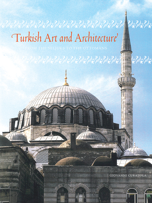 Turkish Art and Architecture: From the Seljuks to the Ottomans By Giovanni Curatola (Editor) Cover Image