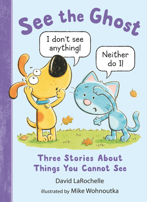See the Ghost: Three Stories About Things You Cannot See (See the Cat) By David LaRochelle, Mike Wohnoutka (Illustrator) Cover Image