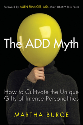 The ADD Myth: How to Cultivate the Unique Gifts of Intense Personalities Cover Image