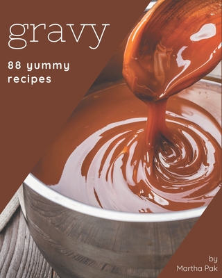 88 Yummy Gravy Recipes: I Love Yummy Gravy Cookbook! By Martha Pak Cover Image