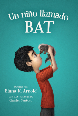 Un niño llamado Bat: A Boy Called Bat (Spanish Edition) By Elana K. Arnold, Charles Santoso (Illustrator), Maria Dominguez (Translated by) Cover Image