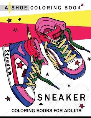 Sneaker coloring book: A Shoe coloring book for Adults By Adult Coloring Book Cover Image