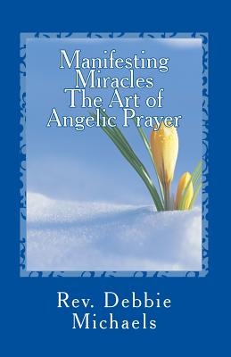 Manifesting Miracles The Art of Angelic Prayer: Creating Miracles