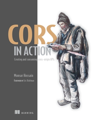 CORS in Action: Creating and consuming cross-origin APIs By Monsur Hossain Cover Image
