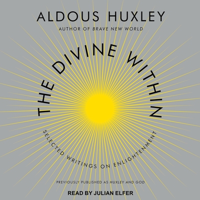 The Divine Within: Selected Writings on Enlightenment By Aldous Huxley, Julian Elfer (Read by) Cover Image