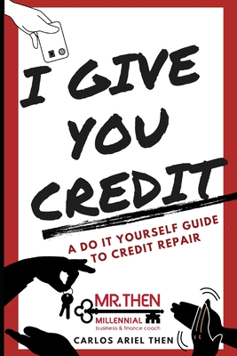 I Give You Credit: A Do It Yourself Guide to Credit Repair Cover Image