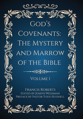 God's Covenants: The Mystery and Marrow of the Bible (Volume 1) By Francis Roberts, Joseph Weissman (Editor), Todd Ruddell (Preface by) Cover Image