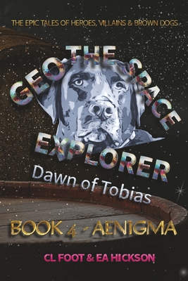 Geo the Space Explorer - Dawn of Tobias - Book 4 Aenigma: Magical realism epic tales of heroes, villains and brown dogs