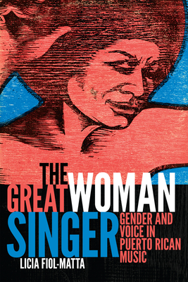 The Great Woman Singer: Gender and Voice in Puerto Rican Music (Refiguring American Music) Cover Image