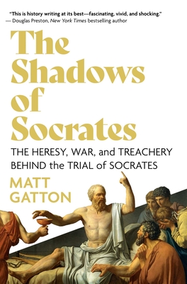 The Shadows of Socrates: The Heresy, War, and Treachery Behind the Trial of Socrates By Matt Gatton Cover Image