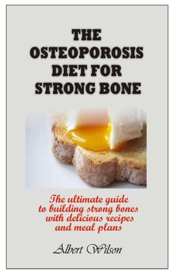 The Osteoporosis Diet for Strong Bone: The ultimate guide to building strong bones with delicious recipes and meal plans Cover Image