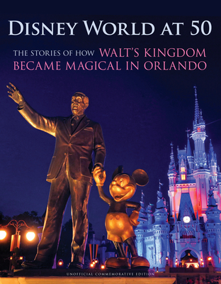 Disney World at 50: The Stories of How Walt's Kingdom Became Magic in Orlando By Orlando Sentinel Cover Image