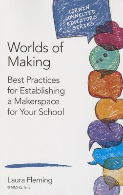 Worlds of Making: Best Practices for Establishing a Makerspace for Your School (Corwin Connected Educators) Cover Image