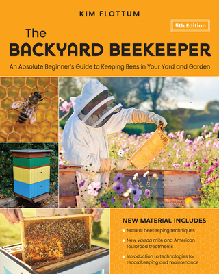 The Backyard Beekeeper, 5th Edition: An Absolute Beginner's Guide to Keeping Bees in Your Yard and Garden – Natural beekeeping techniques – New Varroa mite and American foulbrood treatments – Introduction to technologies for recordkeeping and maint…