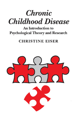 Chronic Childhood Disease: An Introduction to Psychological Theory and Research By Christine Eiser Cover Image