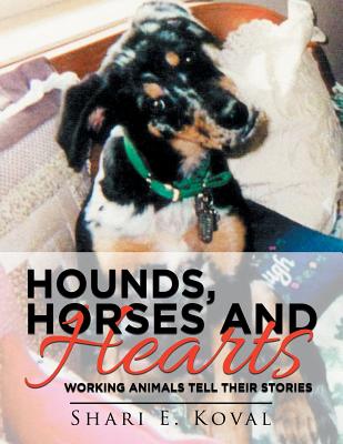 Hounds, Horses and Hearts: Working Animals Tell Their Stories By Shari E. Koval Cover Image